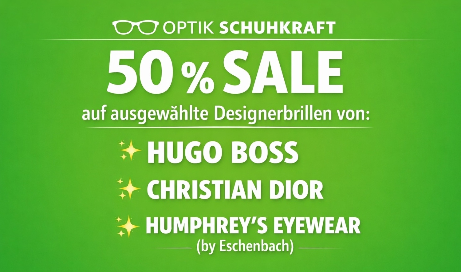 50 % SALE auf ausgewählte Designerbrillen von: HUGO BOSS CHRISTIAN DIOR HUMPHREY’S EYEWEAR (by Eschenbach)